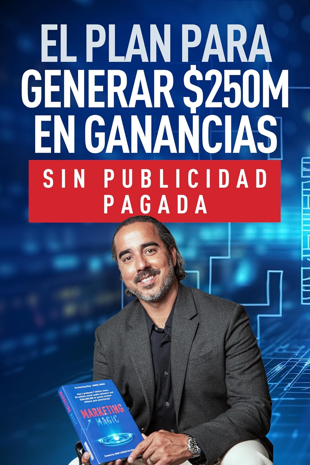 La Magia Del Marketing: Cómo produje 7 mil milliones de vistas, 50 milliones de seguidores en redes sociales y $250,000,000 en ingresos anuales ¡sin publicidad pagada! (Spanish Edition)
